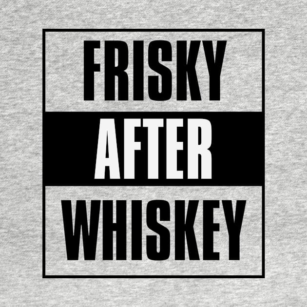 Frisky After Whiskey by FTF DESIGNS